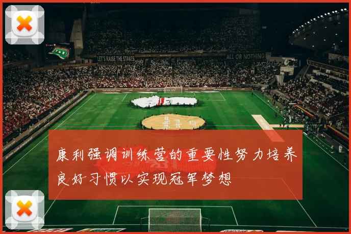 康利强调训练营的重要性努力培养良好习惯以实现冠军梦想