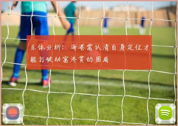 东体分析：海港需认清自身定位才能打破劫富济贫的困局