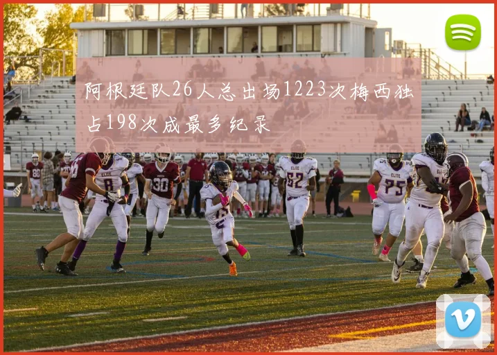 阿根廷队26人总出场1223次梅西独占198次成最多纪录