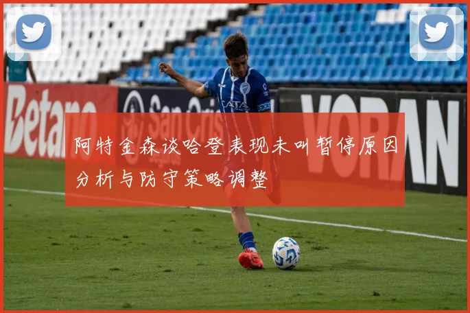 阿特金森谈哈登表现未叫暂停原因分析与防守策略调整
